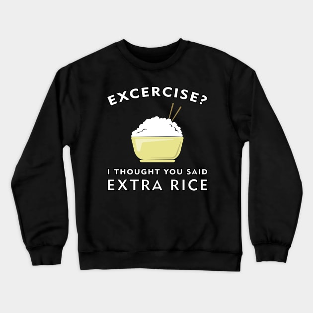 Excercise? I thought you said Extra Rice Crewneck Sweatshirt by DesignWood Atelier